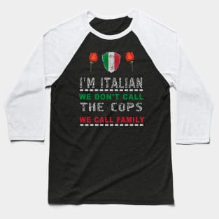 I'm Italian We Don't Call The Cops We Call Family Baseball T-Shirt